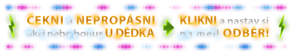 ČEKNI a NEPROPÁSNI akci nebo bonus U DĚDKA, KLIKNI a nastav si na mejl odběr!